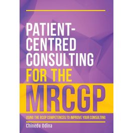 Patient-Centred Consulting for the MRCGP: Using the RCGP competences to improve your consulting