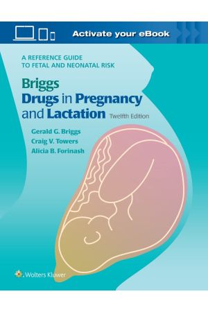 Briggs Drugs in Pregnancy and Lactation: A Reference Guide to Fetal and Neonatal Risk Twelfth Edition